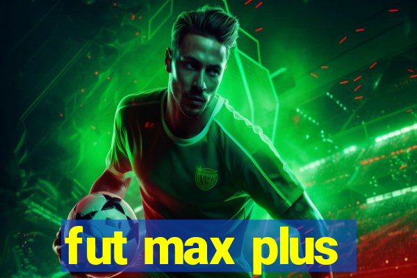 fut max plus